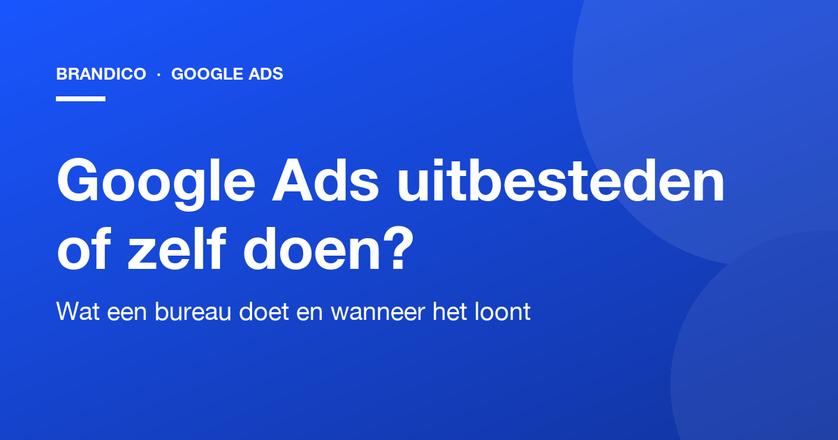 Google Ads uitbesteden of zelf doen?