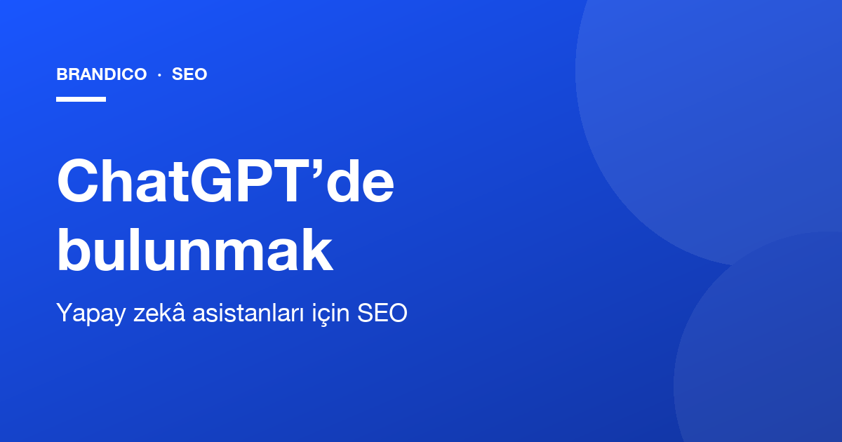ChatGPT’de bulunmak: yapay zekâ asistanları için SEO